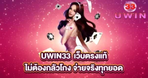 UWIN33 เว็บตรงแท้ จ่ายจริงทุกยอด